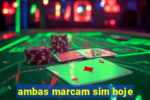 ambas marcam sim hoje